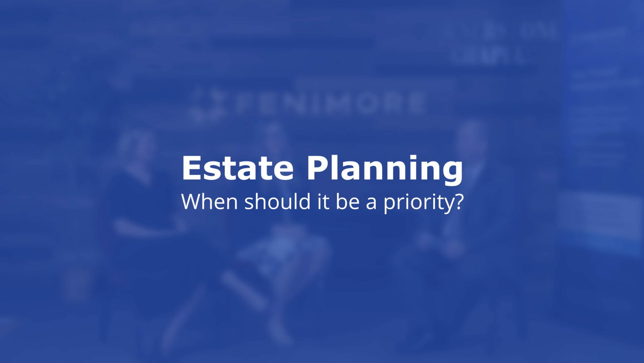 ESTATE PLANNING When should it be a priority?