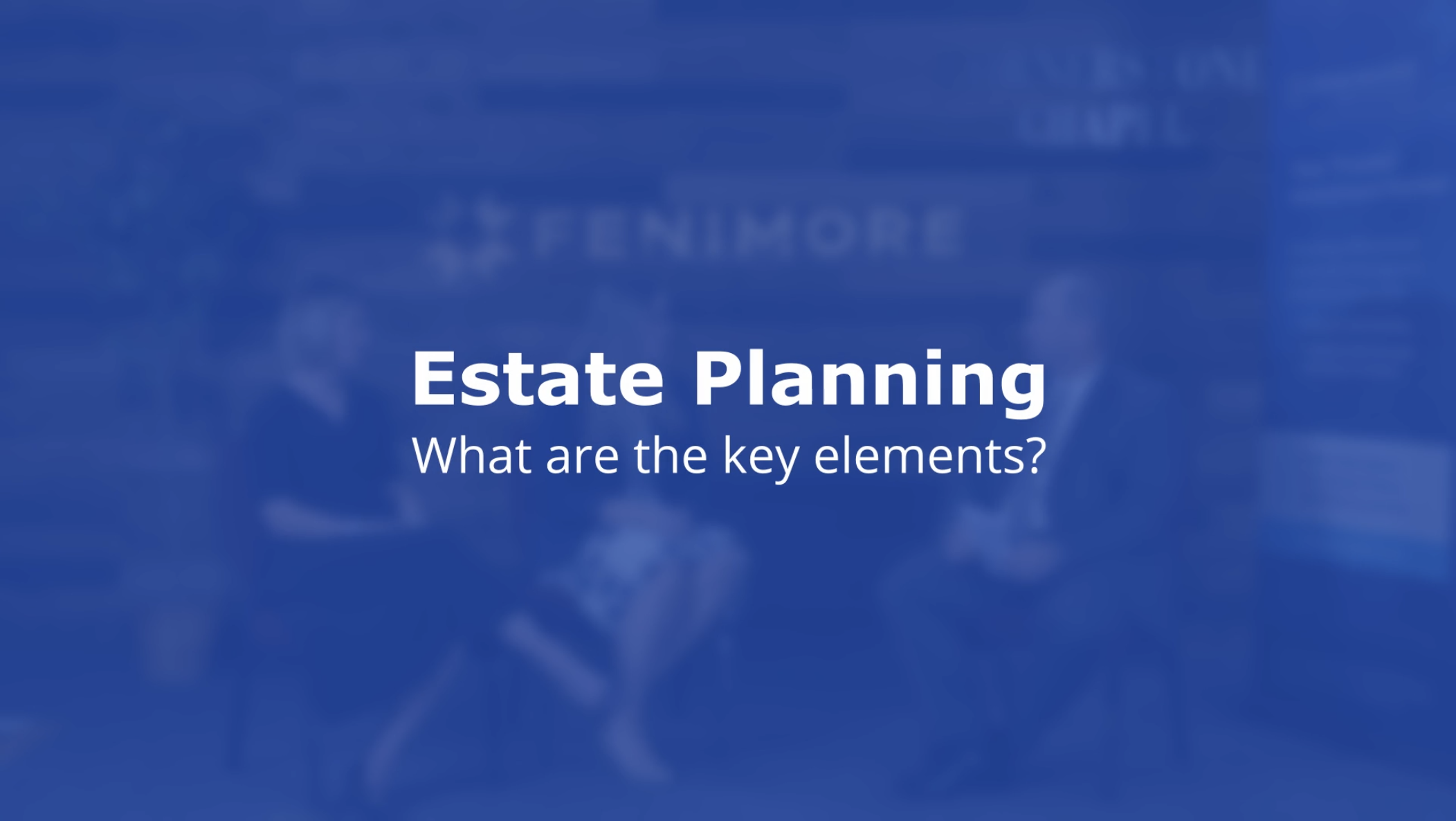 ESTATE PLANNING What are the key elements?