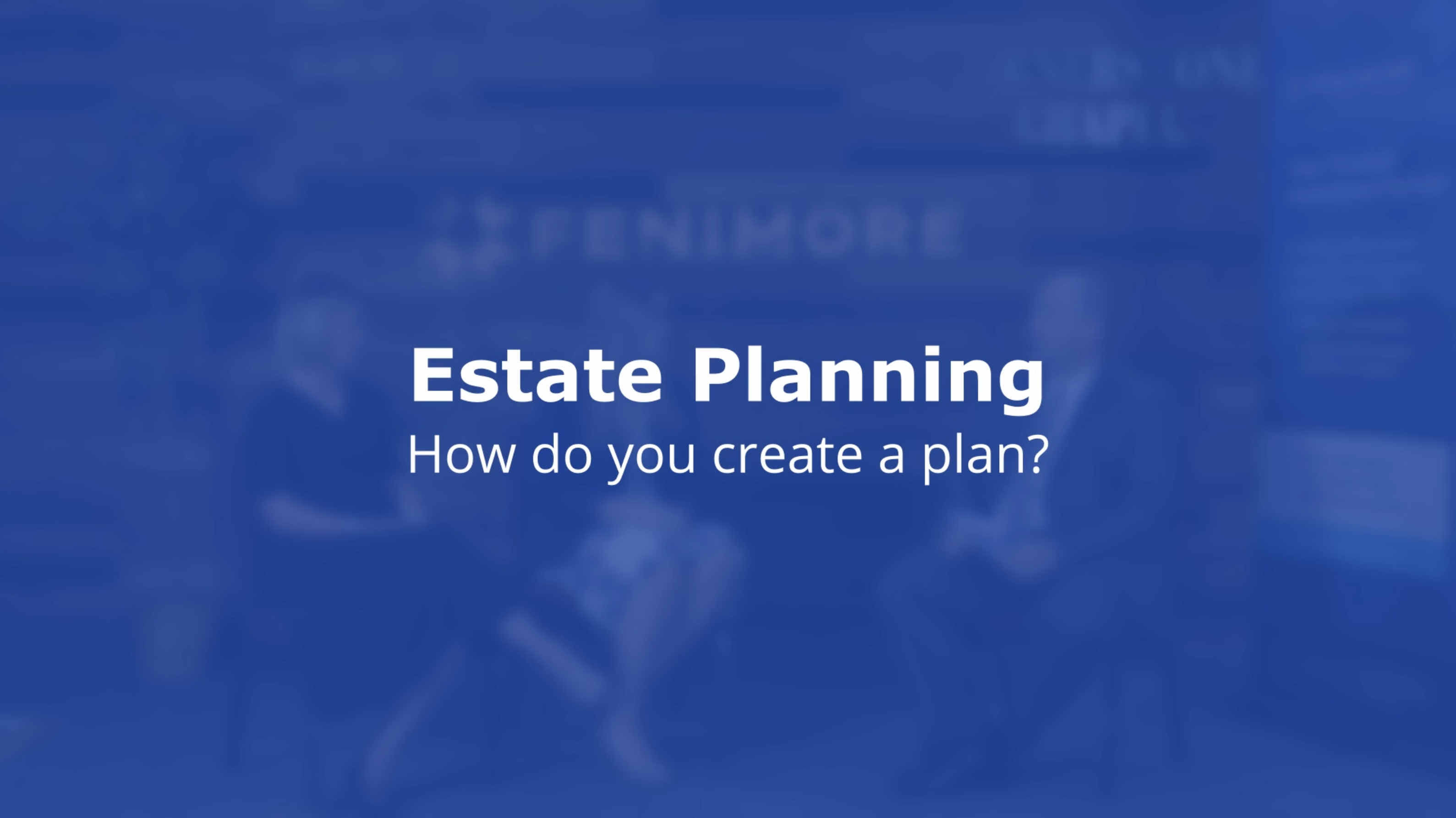 Estate Planning - How do you create a plan?